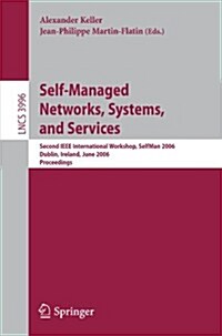Self-Managed Networks, Systems, and Services: Second IEEE International Workshops, Selfman 2006, Dublin, Ireland, June 16, 2006, Proceedings (Paperback, 2006)