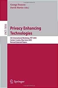 Privacy Enhancing Technologies: 5th International Workshop, Pet 2005, Cavtat, Croatia, May 30 - June 1, 2005, Revised Selected Papers (Paperback, 2006)