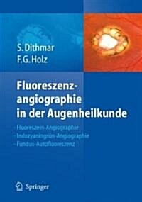 Fluoreszenzangiographie in Der Augenheilkunde: Fluoreszein-Angiographie, Indozyaningr?-Angiographie Und Fundus-Autofluoreszenz (Hardcover, 2008)