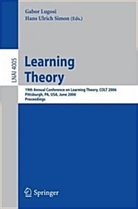 Learning Theory: 19th Annual Conference on Learning Theory, Colt 2006, Pittsburgh, Pa, USA, June 22-25, 2006, Proceedings (Paperback, 2006)