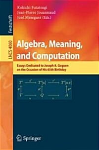 Algebra, Meaning, and Computation: Essays Dedicated to Joseph A. Goguen on the Occasion of His 65th Birthday (Paperback, 2006)