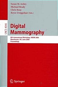 Digital Mammography: 8th International Workshop, IWDM 2006, Manchester, UK, June 18-21, 2006, Proceedings (Paperback)