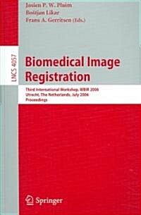 Biomedical Image Registration: Third International Workshop, Wbir 2006, Utrecht, the Netherlands, July 9-11, 2006, Proceedings (Paperback, 2006)