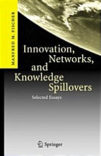Innovation, Networks, and Knowledge Spillovers: Selected Essays (Hardcover, 2006)