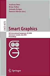 Smart Graphics: 6th International Symposium, SG 2006, Vancouver, Canada, July 23-25, 2006, Proceedings (Paperback)