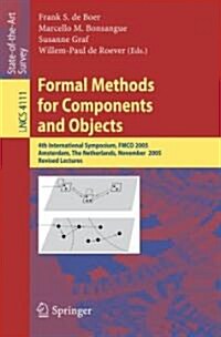 Formal Methods for Components and Objects: 4th International Symposium, FMCO 2005, Amsterdam, the Netherlands, November 1-4, 2005, Revised Lectures (Paperback)