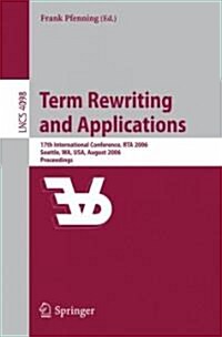 Term Rewriting and Applications: 17th International Conference, Rta 2006, Seattle, Wa, USA, August 12-14, 2006, Proceedings (Paperback, 2006)