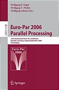 Euro-Par 2006 Parallel Processing: 12th International Euro-Par Conference, Dresden, Germany, August 28-September 1, 2006, Proceedings (Paperback)