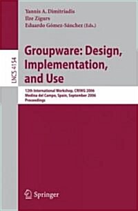 Groupware: Design, Implementation, and Use: 12th International Workshop, Criwg 2006, Medina del Campo, Spain, September 17-21, 2006, Proceedings (Paperback)