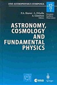 Astronomy, Cosmology and Fundamental Physics: Proceedings of the Eso/Cern/ESA Symposium Held at Garching, Germany, 4-7 March 2002 (Hardcover, 2003)