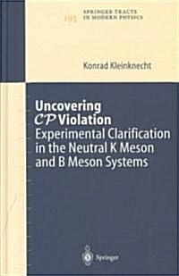Uncovering Cp Violation: Experimental Clarification in the Neutral K Meson and B Meson Systems (Hardcover, 2003)
