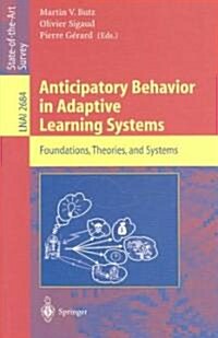 Anticipatory Behavior in Adaptive Learning Systems: Foundations, Theories, and Systems (Paperback, 2003)
