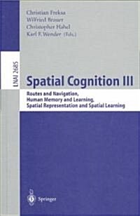 Spatial Cognition III: Routes and Navigation, Human Memory and Learning, Spatial Representation and Spatial Learning (Paperback, 2003)