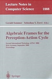 Algebraic Frames for the Perception-Action Cycle: Second International Workshop, Afpac 2000, Kiel, Germany, September 10-11, 2000 Proceedings (Paperback, 2000)