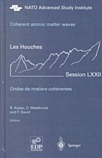 Coherent Atomic Matter Waves - Ondes de Matiere Coherentes: 27 July - 27 August 1999 (Hardcover, 2001)