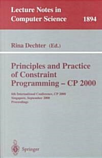 Principles and Practice of Constraint Programming - Cp 2000: 6th International Conference, Cp 2000 Singapore, September 18-21, 2000 Proceedings (Paperback, 2000)