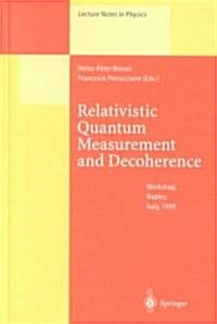 Relativistic Quantum Measurement and Decoherence: Lectures of a Workshop Held at the Istituto Italiano Per Gli Studi Filosofici Naples, April 9-10, 19 (Hardcover, 2000)