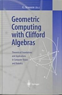 Geometric Computing with Clifford Algebras: Theoretical Foundations and Applications in Computer Vision and Robotics (Hardcover)