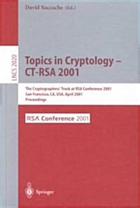 Topics in Cryptology - CT-Rsa 2001: The Cryptographers Track at Rsa Conference 2001 San Francisco, CA, USA, April 8-12, 2001 Proceedings (Paperback, 2001)