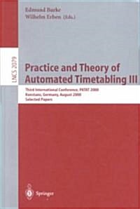 Practice and Theory of Automated Timetabling III: Third International Conference, Patat 2000 Konstanz, Germany, August 16-18, 2000 Selected Papers (Paperback, 2001)