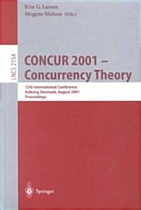 Concur 2001 - Concurrency Theory: 12th International Conference, Aalborg, Denmark, August 20-25, 2001 Proceedings (Paperback, 2001)