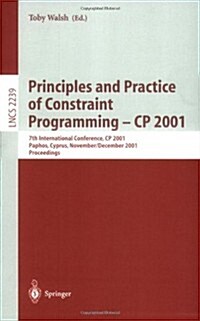 Principles and Practice of Constraint Programming - Cp 2001: 7th International Conference, Cp 2001, Paphos, Cyprus, November 26 - December 1, 2001, Pr (Paperback, 2001)