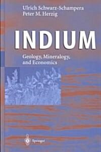 Indium: Geology, Mineralogy, and Economics (Hardcover, 2002)