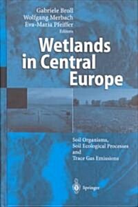 Wetlands in Central Europe: Soil Organisms, Soil Ecological Processes and Trace Gas Emissions (Hardcover, 2002)