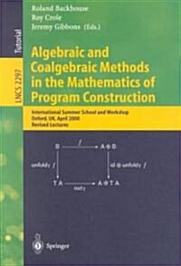 Algebraic and Coalgebraic Methods in the Mathematics of Program Construction: International Summer School and Workshop, Oxford, UK, April 10-14, 2000, (Paperback, 2002)