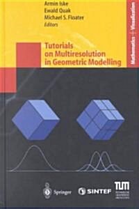 Tutorials on Multiresolution in Geometric Modelling: Summer School Lecture Notes (Hardcover, 2002)