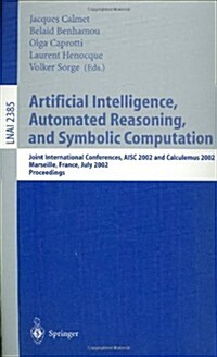 Artificial Intelligence, Automated Reasoning, and Symbolic Computation: Joint International Conferences, Aisc 2002 and Calculemus 2002 Marseille, Fran (Paperback, 2002)