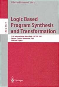 Logic Based Program Synthesis and Transformation: 11th International Workshop, Lopstr 2001, Paphos, Cyprus, November 28-30, 2001. Selected Papers (Paperback, 2002)