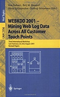 Webkdd 2001 - Mining Web Log Data Across All Customers Touch Points: Third International Workshop, San Francisco, CA, USA, August 26, 2001, Revised Pa (Paperback, 2002)