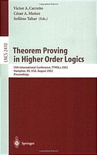 Theorem Proving in Higher Order Logics: 15th International Conference, Tphols 2002, Hampton, Va, USA, August 20-23, 2002. Proceedings (Paperback, 2002)
