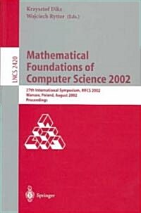 Mathematical Foundations of Computer Science 2002: 27th International Symposium, Mfcs 2002, Warsaw, Poland, August 26-30, 2002. Proceedings (Paperback, 2002)
