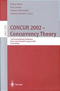 Concur 2002 - Concurrency Theory: 13th International Conference, Brno, Czech Republic, August 20-23, 2002. Proceedings (Paperback, 2002)