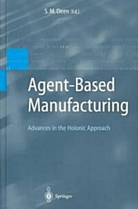 Agent-Based Manufacturing: Advances in the Holonic Approach (Hardcover, 2003)