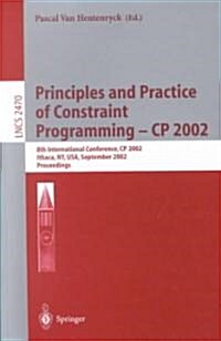 Principles and Practice of Constraint Programming - Cp 2002: 8th International Conference, Cp 2002, Ithaca, NY, USA, September 9-13, 2002, Proceedings (Paperback, 2002)