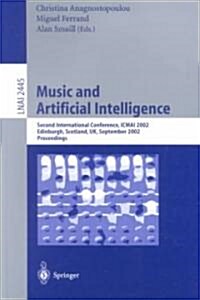 Music and Artificial Intelligence: Second International Conference, Icmai 2002, Edinburgh, Scotland, UK, September 12-14, 2002, Proceedings (Paperback, 2002)