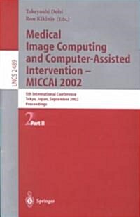 Medical Image Computing and Computer-Assisted Intervention - Miccai 2002: 5th International Conference, Tokyo, Japan, September 25-28, 2002, Proceedin (Paperback, 2002)