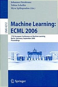 Machine Learning: ESML 2006: 17th European Conference on Machine Learning, Berlin, Germany, September 18-22, 2006, Proceedings (Paperback)