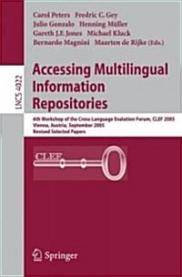 Accessing Multilingual Information Repositories: 6th Workshop of the Cross-Language Evaluation Forum, Clef 2005, Vienna, Austria, 21-23 September, 200 (Paperback, 2006)