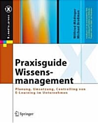 Praxisguide Wissensmanagement: Qualifizieren in Gegenwart Und Zukunft. Planung, Umsetzung Und Controlling in Unternehmen (Hardcover, 2011)