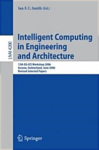 Intelligent Computing in Engineering and Architecture: 13th EG-ICE Workshop 2006 Ascona, Switzerland, June 25-30, 2006 Revised Selected Papers (Paperback)