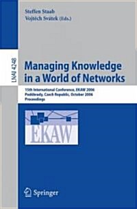 Managing Knowledge in a World of Networks: 15th International Conference, EKAW 2006, Podebrady, Czech Republic, October 2-6, 2006, Proceedings (Paperback)