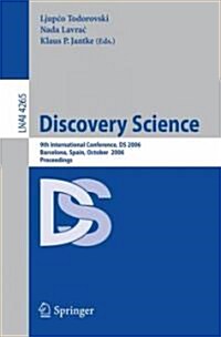 Discovery Science: 9th International Conference, DS 2006, Barcelona, Spain, October 7-10, 2006, Proceedings (Paperback)