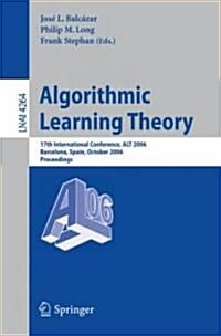 Algorithmic Learning Theory: 17th International Conference, ALT 2006, Barcelona, Spain, October 7-10, 2006, Proceedings (Paperback)