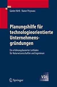 Planungshilfe F? Technologieorientierte Unternehmensgr?dungen: Ein Erfahrungsbasierter Leitfaden F? Naturwissenschaftler Und Ingenieure (Paperback, 2007)