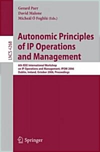 Autonomic Principles of IP Operations and Management: 6th IEEE International Workshop on IP Operations and Management, IPOM 2006, Dublin, Ireland, Oct (Paperback)