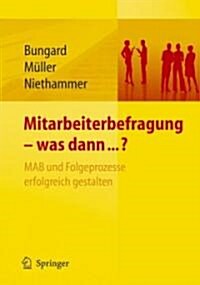 Mitarbeiterbefragung - Was Dann...? Mab Und Folgeprozesse Erfolgreich Gestalten (Hardcover)